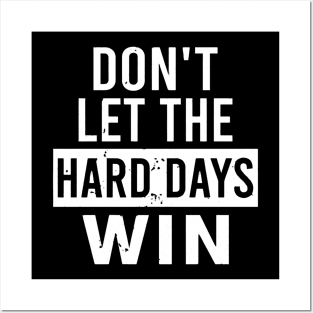 Don't Let The Hard Days Win Posters and Art